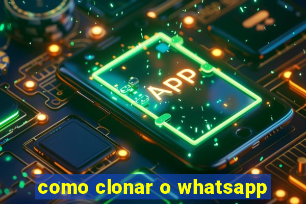 como clonar o whatsapp